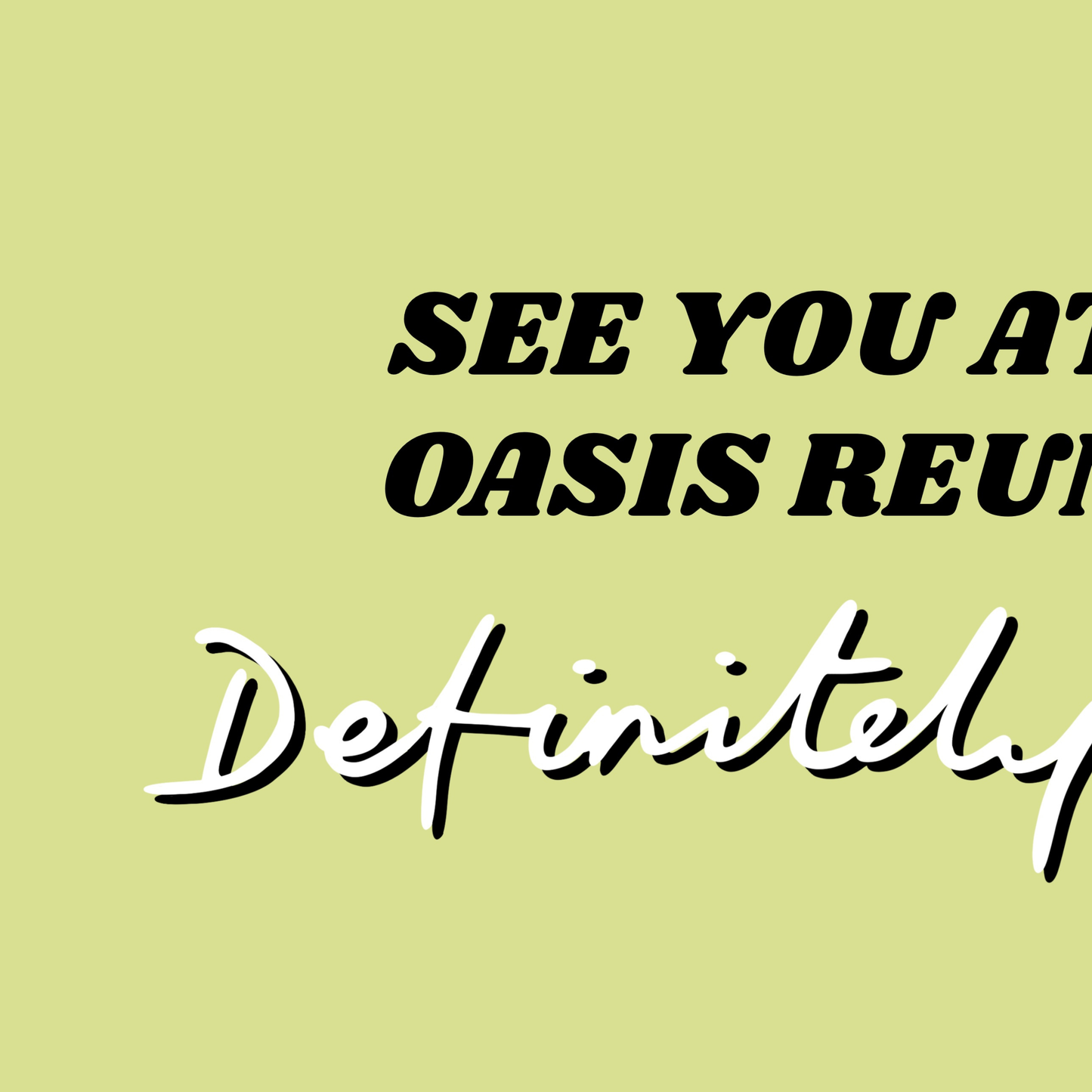 Definatley Maybe Oasis Print