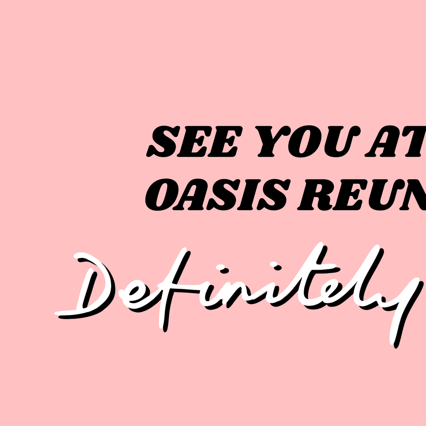 Definatley Maybe Oasis Print