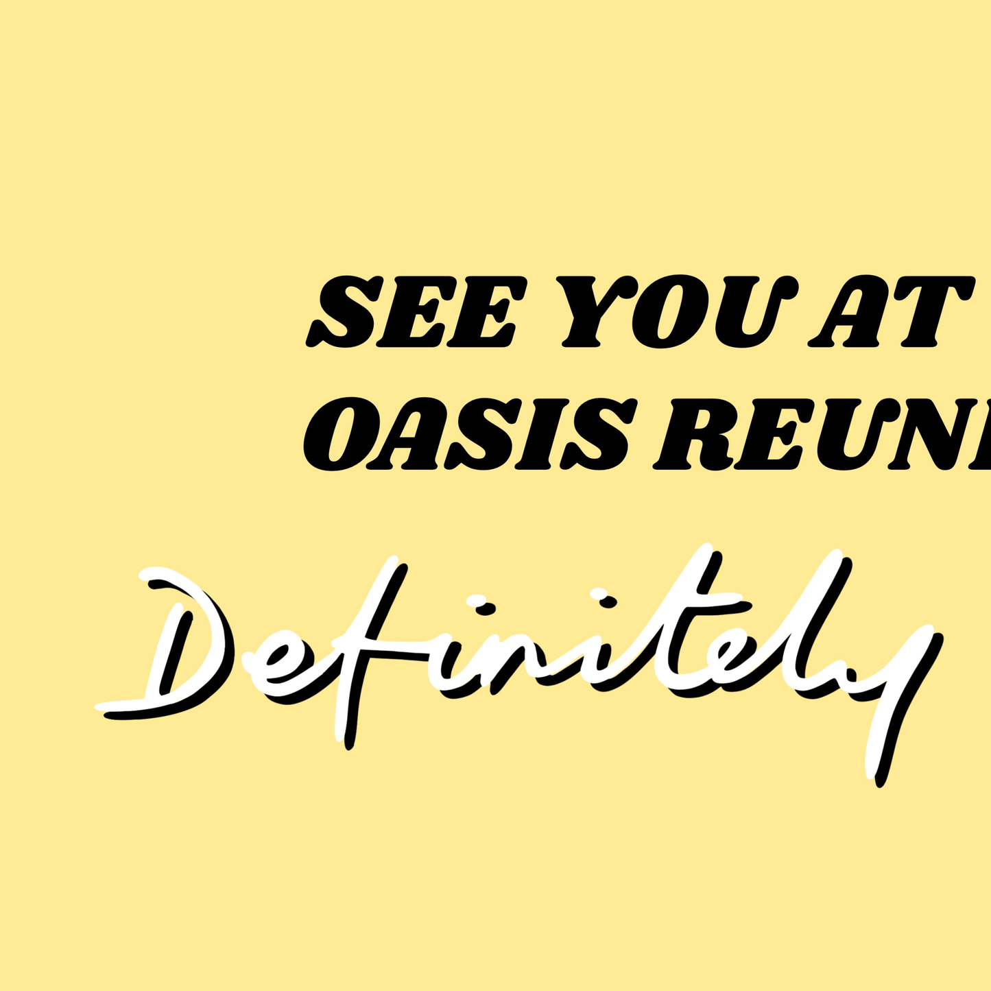 Definatley Maybe Oasis Print