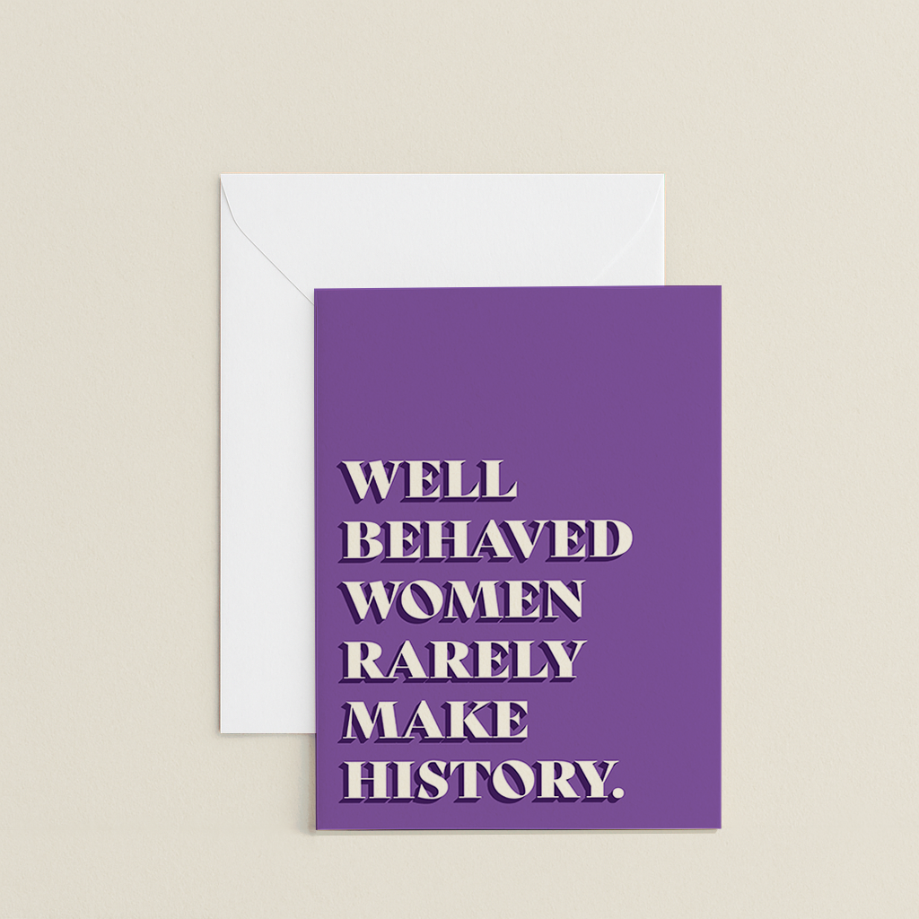 Well Behaved Women Rarely Make History Card