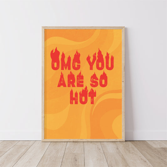 Omg You Are So Hot Print